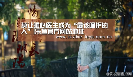 莫让暖心医生成为“最该呵护的人”|乐鱼官方网站地址(图3) 乐鱼官方网站地址