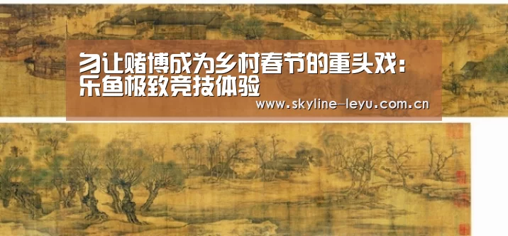 勿让赌博成为乡村春节的重头戏:乐鱼极致竞技体验(图1) leyu中国官网